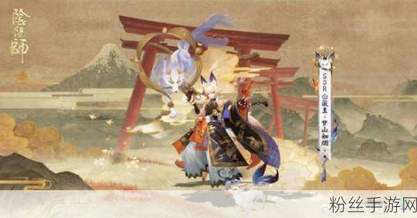 阴阳师白藏主梦山如烟皮肤详情,绝美仙境,等你探索!