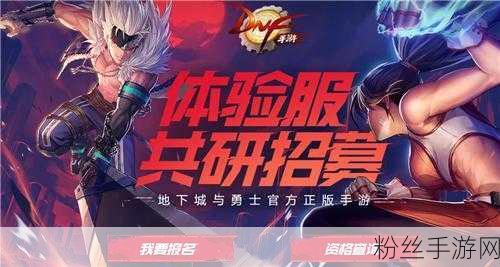DNF手游体验服申请资格入口全面解析,抢先体验全新冒险之旅!